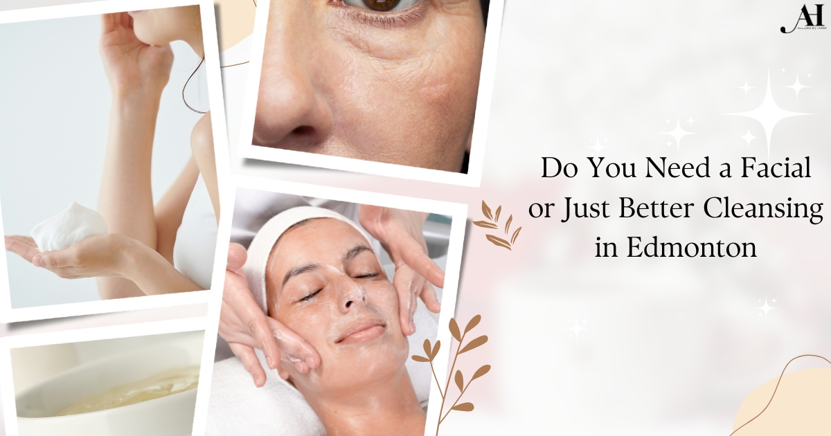 Do You Need a Facial or Just Better Cleansing in Edmonton Do You Need a Facial or Just Better Cleansing in Edmonton
